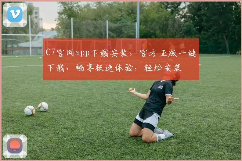 C7官网app下载安装，官方正版一键下载，畅享极速体验，轻松安装