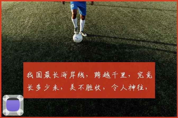 我国最长海岸线，跨越千里，究竟长多少米，美不胜收，令人神往，一探究竟。