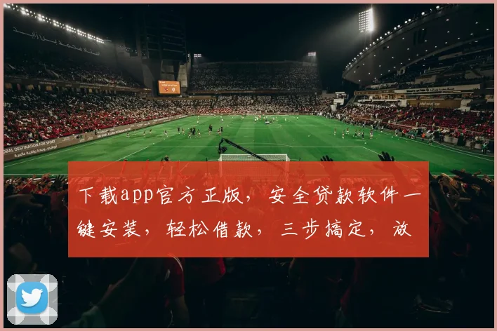 下载app官方正版，安全贷款软件一键安装，轻松借款，三步搞定，放心贷